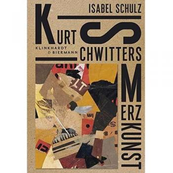 Schulz, Isabel: Kurt Schwitters. Merzkunst