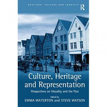 Culture, Heritage and Representation: Perspectives on Visuality and the Past (Heritage, Culture and Identity)