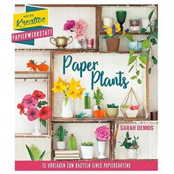 Papierschnitt: Paper Plants: 15 Vorlagen zum Basteln eines Papiergartens (Meine kreative Papierwerkstatt)