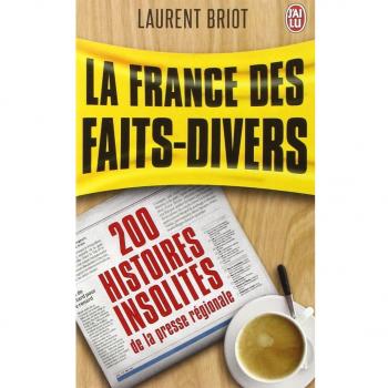 Laurent Briot La France Des Faits-Divers : Histoires Insolites De La Presse Régionale