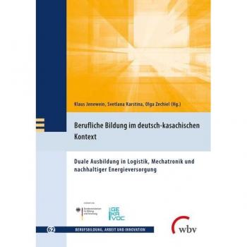 Berufliche Bildung im deutsch-kasachischen Kontext: Duale Ausbildung in Logistik, Mechatronik und nachhaltiger Energieversorgung (Berufsbildung, Arbeit und Innovation)