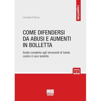 Come difendersi da abusi e aumenti in bolletta. Guida completa agli strumenti di tutela contro il caro bollette