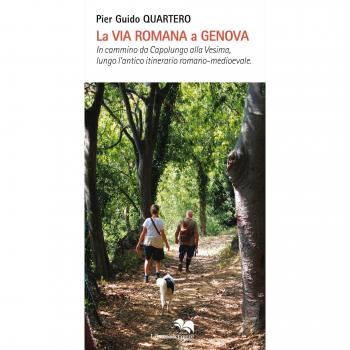 La via Romana a Genova. In cammino da Capolungo alla Vesima, lungo l'antico itinerario romano-medioevale