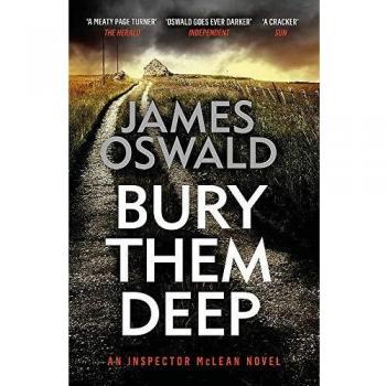 James Oswald Bury Them Deep: Inspector Mclean 10 (The Inspector Mclean Series)