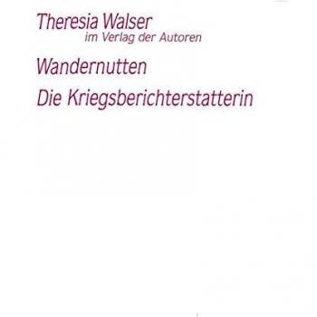 Theresia Walser Wandernutten / Die Kriegsberichterstatterin: Zwei Theaterstücke (Theaterbibliothek)