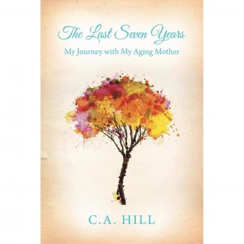 The Last Seven Years: My Journey with My Aging Mother