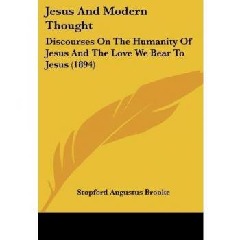 Jesus And Modern Thought: Discourses On The Humanity Of Jesus And The Love We Bear To Jesus (1894)