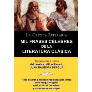 Mil Frases Celebres de La Literatura Clasica. La Critica Literaria. Traducido y Anotado Por Juan B. Bergua.