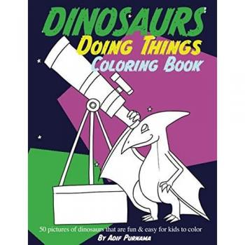 Dinosaurs Doing Things Coloring Book: 50 pictures of cute dinosaurs that are fun & easy for all ages to color