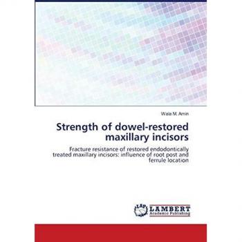 Strength of dowel-restored maxillary incisors: Fracture resistance of restored endodontically treated maxillary incisors: influence of root post and ferrule location