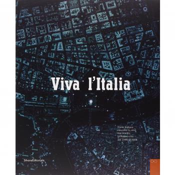 Viva l'Italia. L'arte italiana racconta le città tra nascita, sviluppo, crisi dal 1948 al 2008. Catalogo della mostra