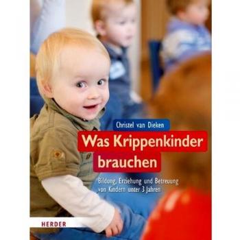 Dieken, Christel van Was Krippenkinder Brauchen: Bildung, Erziehung Und Betreuung Von Kindern Unter 3 Jahren