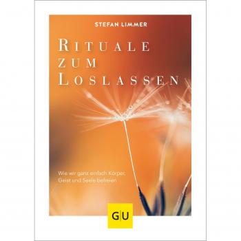Rituale zum Loslassen: Wie wir ganz einfach Körper, Geist und Seele befreien (GU Mind & Soul Einzeltitel)