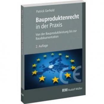 Bauproduktenrecht in der Praxis: Von der Bauproduktleistung bis zur Baudokumentation
