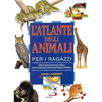 L'atlante degli animali per i ragazzi. Come si sono evoluti gli animali, dove vivono oggi, perché tanti sono in pericolo