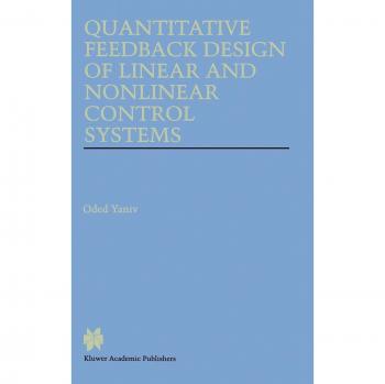 Quantitative Feedback Design of Linear and Nonlinear Control Systems (The Springer International Series in Engineering and Computer Science, 509, Band 509)