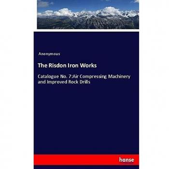 The Risdon Iron Works: Catalogue No. 7:Air Compressing Machinery and Improved Rock Drills