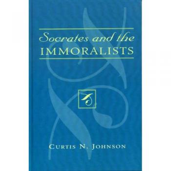 Socrates and the Immoralists by Curtis N. Johnson