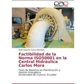 Factibilidad de la Norma ISO50001 en la Central Hidráulica Carlos Mora: Tesis de Maestría en Planificación y Gestión Energética Universidad de Cuenca, Ecuador