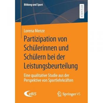 Partizipation von Schülerinnen und Schülern bei der Leistungsbeurteilung: Eine qualitative Studie aus der Perspektive von Sportlehrkräften (Bildung und Sport, 36, Band 36)