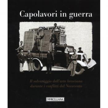 CAPOLAVORI IN GUERRA IL SALVATAGGIO DELL'ARTE BRESCIANA DURANTE I CONFLITTI DEL