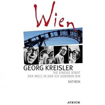 Georg Kreisler Wien: Die Einzige Stadt Der Welt, In Der Ich Geboren Bin Satiren