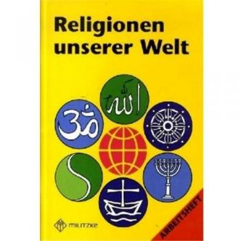 Religionen unserer Welt. Ihre Bedeutung in Geschichte, Kultur und Alltag: Religionen unserer Welt, Arbeitsheft