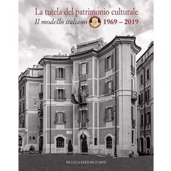 La tutela del patrimonio culturale. Il modello italiano 1969-2019. Ediz. italiana e inglese