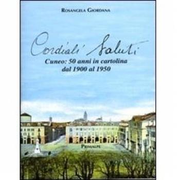 Cordiali saluti. Cuneo: 50 anni in cartolina dal 1900 al 1950
