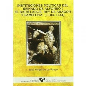 Instituciones políticas del reinado de alfonso i el batallador, rey de aragón y pamplona (1104-1134)