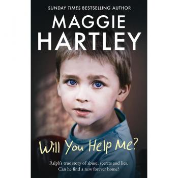 Will You Help Me?: Ralph’s True Story Of Abuse, Secrets And Lies (A Maggie Hartley Foster Carer Story)