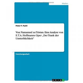 Von Namarand zu Tristan. Eine Analyse von E. T. A. Hoffmanns Oper ¿Der Trank der Unsterblichkeit¿