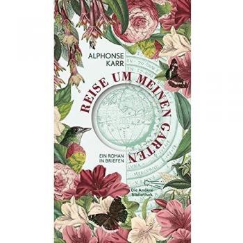 Reise um meinen Garten: Ein Roman in Briefen (Die Andere Bibliothek, Band 425)