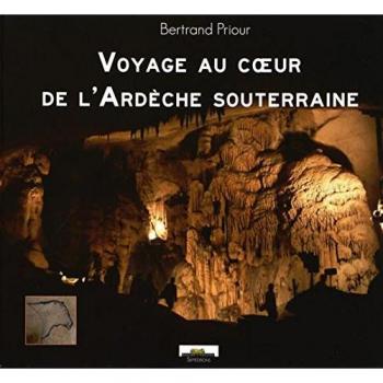 Priour Bertrand Voyage Au Coeur De L'Ardèche Souterraine