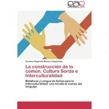 La construcción de lo común. Cultura Sorda e Interculturalidad: Metáforas y Lengua de Señas para la Interculturalidad: una mirada al cuerpo del lenguaje