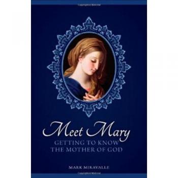 Meet Mary : Getting to Know the Mother of God