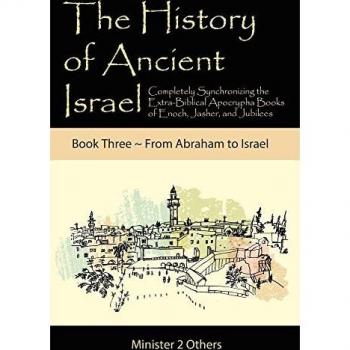 The History of Ancient Israel: Completely Synchronizing the Extra-Biblical Apocrypha Books of Enoch, Jasher, and Jubilees: Book 3 ~ From Abraham to Israel