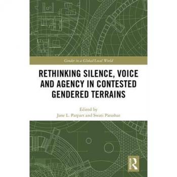 Rethinking Silence, Voice and Agency in Contested Gendered Terrains (Gender in a Global/Local World)