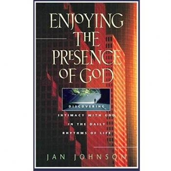 Enjoying the Presence of God: Discovering Intimacy with God in the Daily Rhythms of Life