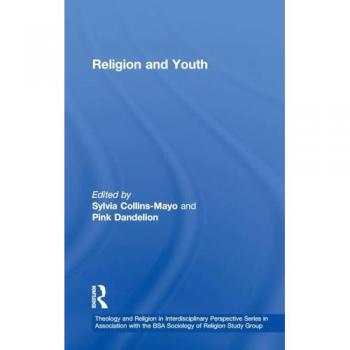 Religion and Youth (Theology and Religion in Interdisciplinary Perspective Series in Association With the BSA Sociology of Religion Study Group)
