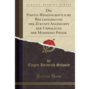 Die Positiv-Wissenschaftliche Weltanschauung Der Zukunft Angesichts Der Umwalzung Der Modernen Physik