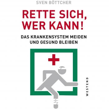 Rette sich, wer kann: Das Krankensystem meiden und gesund bleiben