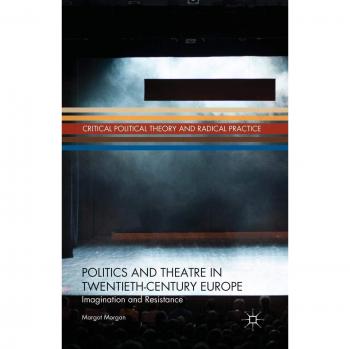 Politics and Theatre in Twentieth-Century Europe: Imagination and Resistance