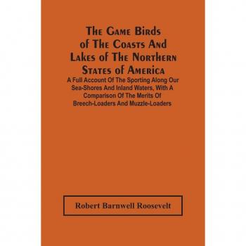 Barnwell Roosevelt, Robert: The Game Birds Of The Coasts And Lakes Of The Northern States Of America. A Full Account Of The Sporting Along Our Sea-Shores And Inland Waters, With A Comparison Of The Merits Of Breech-Loaders And Muzzle-Loaders