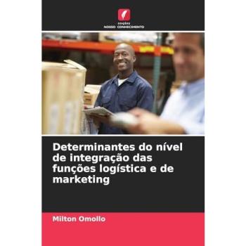 Omollo, Milton: Determinantes do nível de integração das funções logística e de marketing