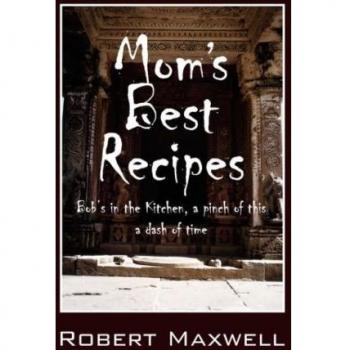 Mom's Best Recipes: Bob's in the Kitchen, a pinch of this a dash of time