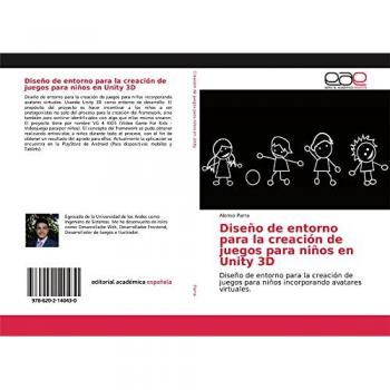 Diseño de entorno para la creación de juegos para niños en Unity 3D: Diseño de entorno para la creación de juegos para niños incorporando ... para nin~os incorporando avatares virtuales.