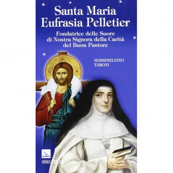 Santa Maria Eufrasia Pelletier. Fondatrice delle Suore di Nostra Signora della Carità del Buon Pastore
