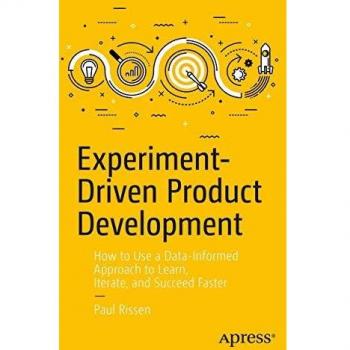 Experiment-Driven Product Development: How to Use a Data-Informed Approach to Learn, Iterate, and Succeed Faster
