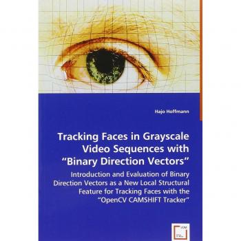 Tracking Faces in Grayscale Video Sequences with Binary Direction Vectors: Introduction and Evaluation of Binary Direction  Vectors as a New Local ... Faces with the OpenCV CAMSHIFT Tracker